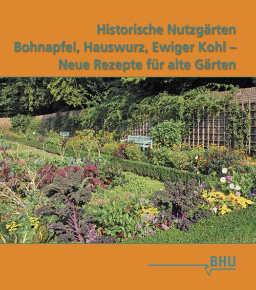 Historische Nutzgärten: Bohnapfel, Hauswurz, Ewiger Kohl - Neue Rezepte für alte Gärten