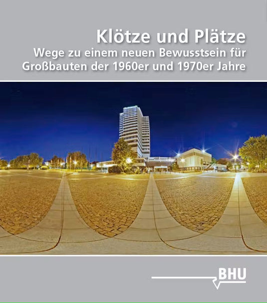 Klötze und Plätze – Wege zu einem neuen Bewusstsein für Großbauten der 1960er und 1970er Jahre